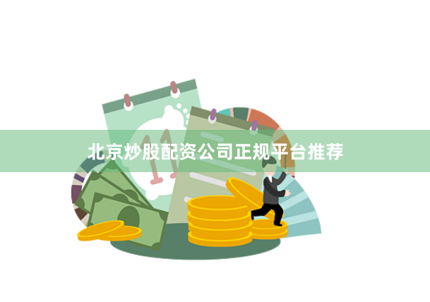北京炒股配资公司正规平台推荐