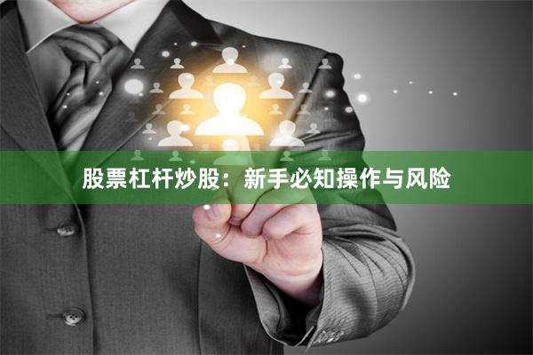 股票杠杆炒股：新手必知操作与风险