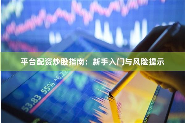 平台配资炒股指南:新手入门与风险提示